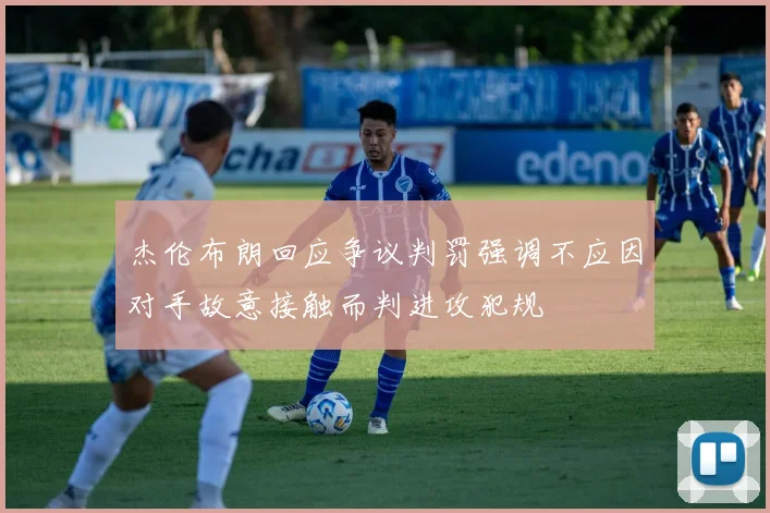 杰伦布朗回应争议判罚强调不应因对手故意接触而判进攻犯规