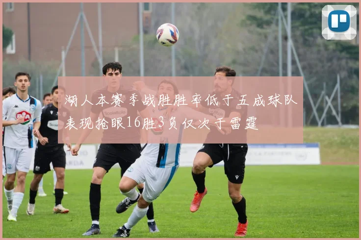 湖人本赛季战胜胜率低于五成球队表现抢眼16胜3负仅次于雷霆