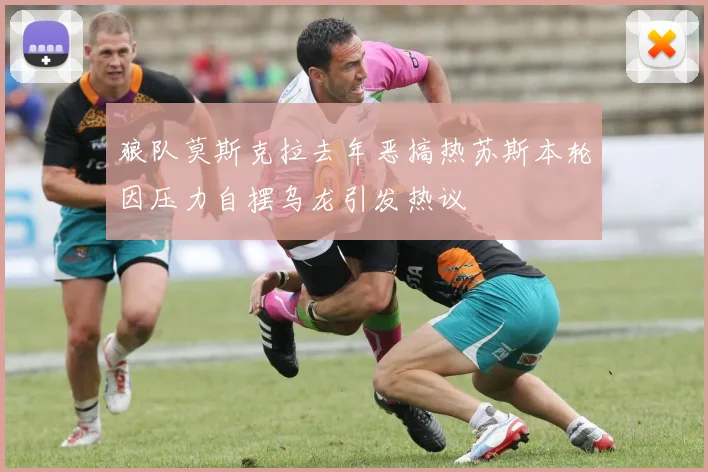 狼队莫斯克拉去年恶搞热苏斯本轮因压力自摆乌龙引发热议